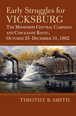 Premiers combats pour Vicksburg : La campagne centrale du Mississippi et Chickasaw Bayou, 25 octobre-31 décembre 1862 - Early Struggles for Vicksburg: The Mississippi Central Campaign and Chickasaw Bayou, October 25-December 31, 1862