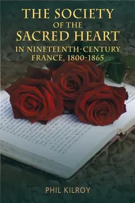 La Société du Sacré-Cœur dans la France du XIXe siècle, 1800-1865 - The Society of the Sacred Heart in Nineteenth-Century France, 1800-1865