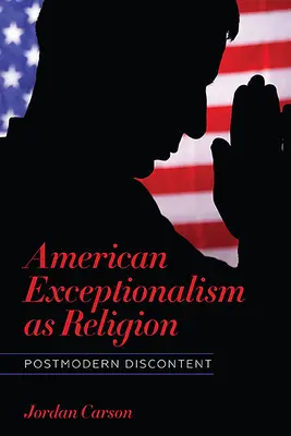 L'exceptionnalisme américain en tant que religion : Le mécontentement postmoderne - American Exceptionalism as Religion: Postmodern Discontent