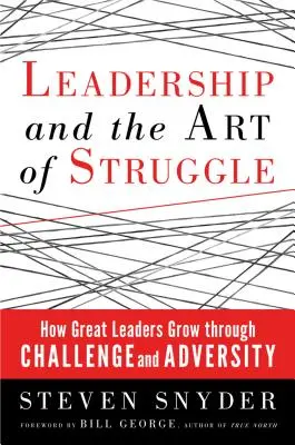 Le leadership et l'art de la lutte : Comment les grands leaders se développent à travers les défis et l'adversité - Leadership and the Art of Struggle: How Great Leaders Grow Through Challenge and Adversity