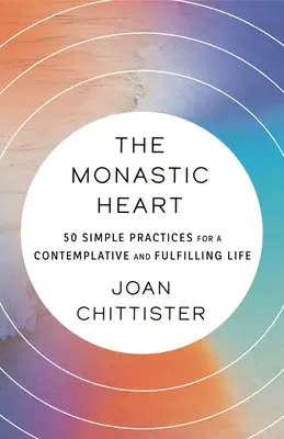 Le cœur monastique : 50 pratiques simples pour une vie contemplative et épanouie - The Monastic Heart: 50 Simple Practices for a Contemplative and Fulfilling Life