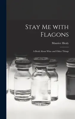 Stay Me With Flagons : un livre sur le vin et d'autres choses - Stay Me With Flagons: a Book About Wine and Other Things