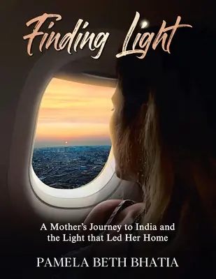 Trouver la lumière : Le voyage d'une mère en Inde et la lumière qui l'a ramenée chez elle - Finding Light: A Mother's Journey to India and the Light That Led Her Home