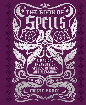 Le Livre des Sortilèges : Un trésor magique de sorts, de rituels et de bénédictions - The Book of Spells: A Magical Treasury of Spells, Rituals and Blessings