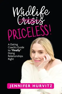 Midlife Priceless ! Le guide d'un coach en rencontres pour *enfin* faire des relations correctes - Midlife Priceless!: A Dating Coach's Guide to *Finally* Doing Relationships Right