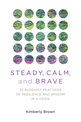 Steady, Calm, and Brave : 25 Buddhist Practices of Resilience and Wisdom in a Crisis (en anglais seulement) - Steady, Calm, and Brave: 25 Buddhist Practices of Resilience and Wisdom in a Crisis