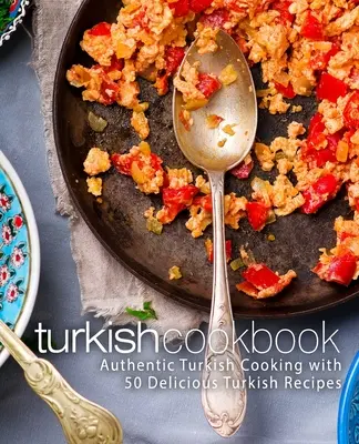 Livre de cuisine turque : Cuisine turque authentique avec 50 délicieuses recettes turques (2ème édition) - Turkish Cookbook: Authentic Turkish Cooking with 50 Delicious Turkish Recipes (2nd Edition)