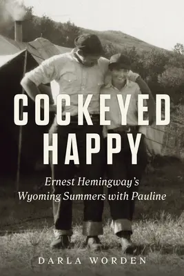 Heureux comme des coqs : Les étés d'Ernest Hemingway dans le Wyoming avec Pauline - Cockeyed Happy: Ernest Hemingway's Wyoming Summers with Pauline