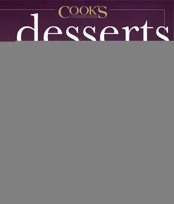 Desserts Illustrés : Le guide ultime de tout ce qui est sucré 600+ recettes - Desserts Illustrated: The Ultimate Guide to All Things Sweet 600+ Recipes