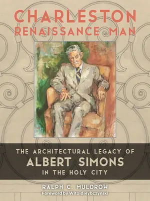 L'homme de la Renaissance de Charleston : L'héritage architectural d'Albert Simons dans la ville sainte - Charleston Renaissance Man: The Architectural Legacy of Albert Simons in the Holy City