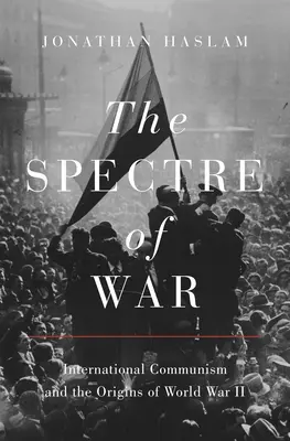 Le spectre de la guerre : le communisme international et les origines de la Seconde Guerre mondiale - The Spectre of War: International Communism and the Origins of World War II