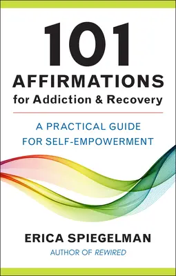 101 Affirmations pour la dépendance et le rétablissement : Un guide pratique pour l'autonomisation - 101 Affirmations for Addiction & Recovery: A Practical Guide for Self-Empowerment