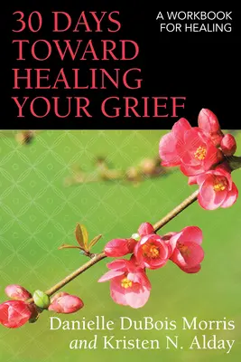 30 jours pour guérir votre chagrin : Un cahier d'exercices pour la guérison - 30 Days Toward Healing Your Grief: A Workbook for Healing
