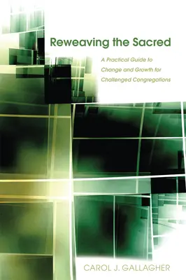 Retisser le sacré : un guide pratique du changement et de la croissance pour les congrégations en difficulté - Reweaving the Sacred: A Practical Guide to Change and Growth for Challenged Congregations