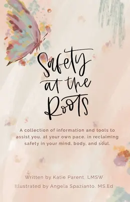 La sécurité à la racine : Un recueil d'informations et d'outils pour vous aider, à votre rythme, à retrouver la sécurité dans votre esprit, votre corps et votre âme - Safety at the Roots: A Collection of Information and Tools to Assist you at Your Own Pace to Reclaim Safety in Your Mind, Body, and Soul