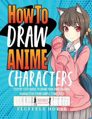 Comment dessiner des personnages d'anime : Guide pas à pas pour dessiner vos propres personnages originaux à partir de modèles simples, y compris les mangas et les chibis. - How to Draw Anime Characters: Step by Step Guide to Draw Your Own Original Characters From Simple Templates Includes Manga & Chibi