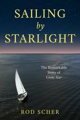 Naviguer à la lumière des étoiles : Le remarquable voyage du Globe Star - Sailing by Starlight: The Remarkable Voyage of Globe Star