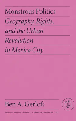 Politique monstrueuse : Géographie, droits et révolution urbaine à Mexico - Monstrous Politics: Geography, Rights, and the Urban Revolution in Mexico City