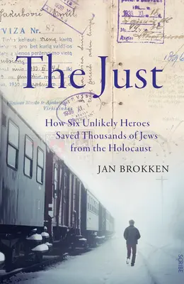 Les Justes : Comment six héros improbables ont sauvé des milliers de Juifs de l'Holocauste - The Just: How Six Unlikely Heroes Saved Thousands of Jews from the Holocaust