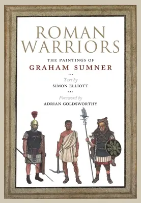 Guerriers romains : Les peintures de Graham Sumner - Roman Warriors: The Paintings of Graham Sumner