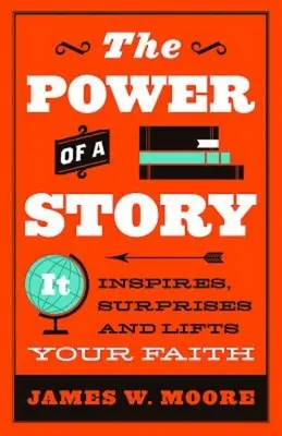 Le pouvoir d'une histoire : Elle inspire, surprend et élève votre foi - The Power of a Story: It Inspires, Surprises and Lifts Your Faith