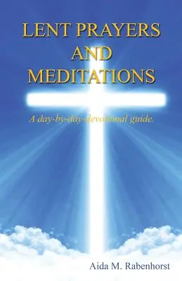 Prières et méditations pour le Carême - Un guide de dévotion jour par jour. - Lent Prayers and Meditations - A Day-By-Day-Devotional Guide.
