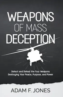 Les armes de la tromperie massive : Détecter et vaincre les quatre armes qui détruisent votre paix, votre but et votre pouvoir - Weapons of Mass Deception: Detect and Defeat the Four Weapons Destroying Your Peace, Purpose, and Power