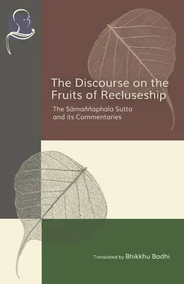 Le discours sur les fruits de la réclusion : Le Samannaphala Sutta et ses commentaires - The Discourse on the Fruits of Recluseship: The Samannaphala Sutta and its Commentaries