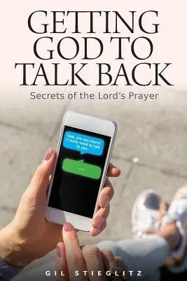 Faire parler Dieu en retour : Les secrets de la prière du Seigneur - Getting God to Talk Back: Secrets of the Lord's Prayer