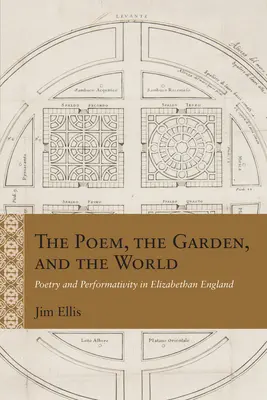 Le poème, le jardin et le monde : Poésie et performance dans l'Angleterre élisabéthaine - The Poem, the Garden, and the World: Poetry and Performativity in Elizabethan England