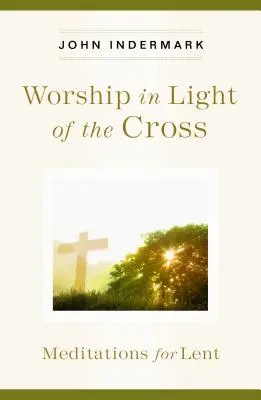 Le culte à la lumière de la croix : Méditations pour le Carême - Worship in Light of the Cross: Meditations for Lent