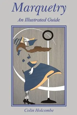 Marqueterie : Un guide illustré - Marquetry: An Illustrated Guide
