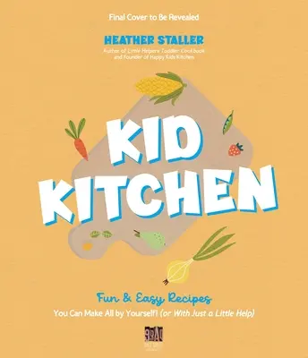 Kid Kitchen : Des recettes faciles et amusantes à réaliser soi-même ! (ou avec un peu d'aide) - Kid Kitchen: Fun & Easy Recipes You Can Make All by Yourself! (or with Just a Little Help)