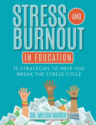 Stress et épuisement professionnel dans l'éducation : 15 stratégies pour vous aider à briser le cycle du stress - Stress and Burnout in Education: 15 Strategies to Help You Break the Stress Cycle