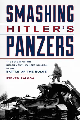 Les Panzers d'Hitler : La défaite de la Panzer Division de la jeunesse hitlérienne dans la bataille des Ardennes - Smashing Hitler's Panzers: The Defeat of the Hitler Youth Panzer Division in the Battle of the Bulge