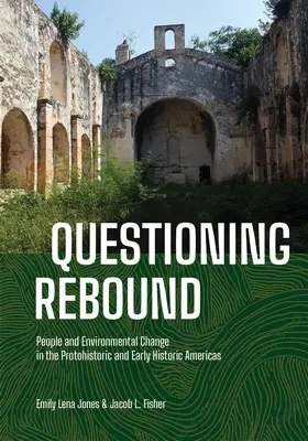 Remise en question du rebond : Les populations et les changements environnementaux dans les Amériques protohistoriques et au début de l'histoire - Questioning Rebound: People and Environmental Change in the Protohistoric and Early Historic Americas