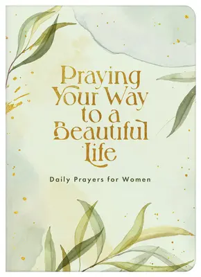 Prier pour une belle vie : Prières quotidiennes pour les femmes - Praying Your Way to a Beautiful Life: Daily Prayers for Women