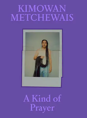 Kimowan Metchewais : Une sorte de prière - Kimowan Metchewais: A Kind of Prayer