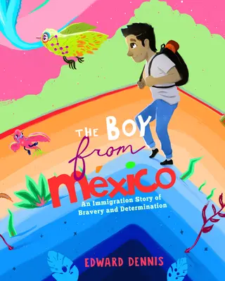 Le garçon du Mexique : Une histoire d'immigration de bravoure et de détermination (basée sur une histoire vraie) (5-8 ans) - The Boy from Mexico: An Immigration Story of Bravery and Determination (Based on a True Story) (Ages 5-8)