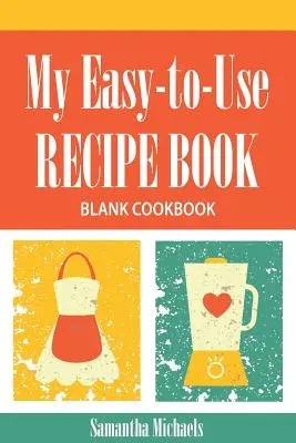 Mon livre de recettes facile à utiliser : Livre de cuisine vierge - My Easy-To-Use Recipe Book: Blank Cookbook