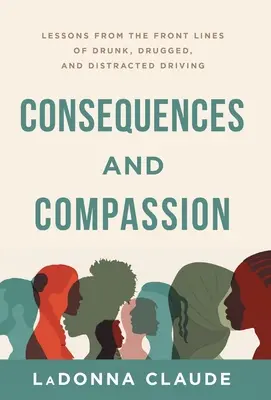 Conséquences et compassion : Leçons des premières lignes de l'alcoolisme, de la toxicomanie et de la distraction au volant - Consequences and Compassion: Lessons from the Front Lines of Drunk, Drugged, and Distracted Driving
