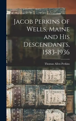Jacob Perkins de Wells, Maine et ses descendants, 1583-1936 - Jacob Perkins of Wells, Maine and His Descendants, 1583-1936