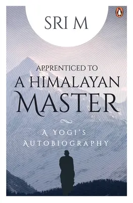 Apprentissage auprès d'un maître de l'Himalaya : L'autobiographie d'un yogi - Apprenticed to a Himalayan Master: A Yogi's Autobiography