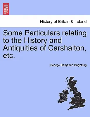 Quelques détails concernant l'histoire et les antiquités de Carshalton, etc. - Some Particulars Relating to the History and Antiquities of Carshalton, Etc.