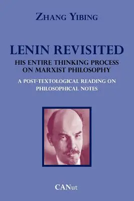 Lénine revisité. L'ensemble de sa réflexion sur la philosophie marxiste. Une lecture posttextologique des notes philosophiques. - Lenin Revisited. His Entire Thinking Process on Marxist Philosophy. a Post-Textological Reading of Philosophical Notes