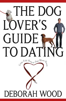 Le guide des rencontres pour les amoureux des chiens : Utiliser des nez froids pour trouver des cœurs chauds - The Dog Lover's Guide to Dating: Using Cold Noses to Find Warm Hearts