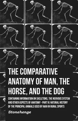 Anatomie comparée de l'homme, du cheval et du chien - contenant des informations sur les squelettes, le système nerveux et d'autres aspects de l'anatomie : Partie IV - The Comparative Anatomy of Man, the Horse, and the Dog - Containing Information on Skeletons, the Nervous System and Other Aspects of Anatomy: Part IV