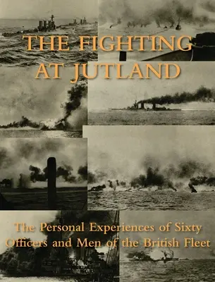 Les combats du Jutland : Les expériences personnelles de soixante officiers et hommes de la flotte britannique - The Fighting at Jutland: The Personal Experiences of Sixty Officers and Men of the British Fleet