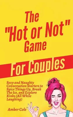 Le jeu Hot or Not pour les couples : Des amorces de conversation sexy et coquines pour pimenter les choses, briser la glace et explorer les perversions et les fantasmes (tout en étant à l'écoute). - The Hot or Not Game for Couples: Sexy and Naughty Conversation Starters to Spice Things Up, Break the Ice, and Explore Kinks and Fantasies (All While