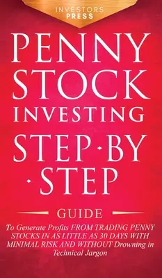 Penny Stock Investing : Guide étape par étape pour générer des profits en négociant des actions en 30 jours avec un minimum de risques et sans avoir besoin d'argent. - Penny Stock Investing: Step-by-Step Guide to Generate Profits from Trading Penny Stocks in as Little as 30 Days with Minimal Risk and Without